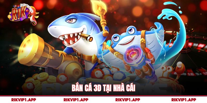 Bắn cá 3D tại nhà cái