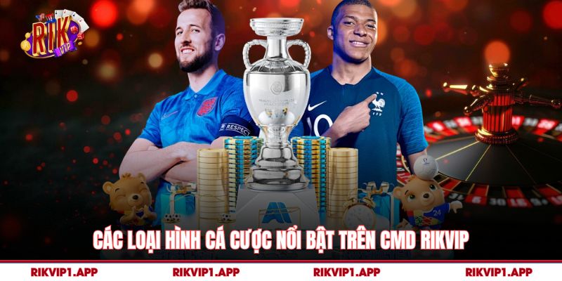 Các Loại Hình Cá Cược Nổi Bật Trên CMD Rikvip