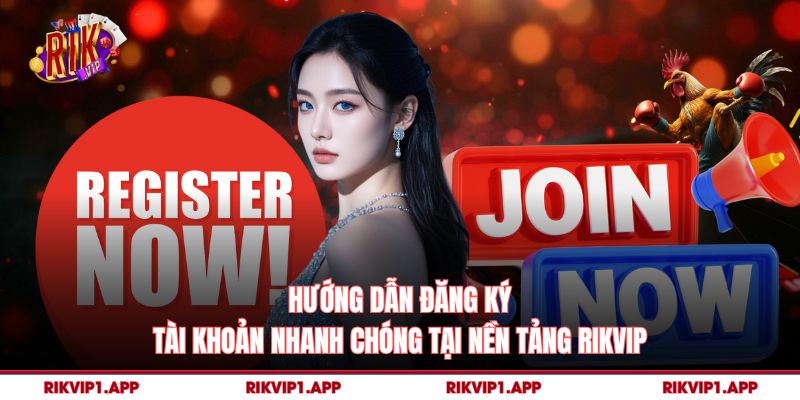 Hướng dẫn đăng ký tài khoản nhanh chóng tại nền tảng rikvip