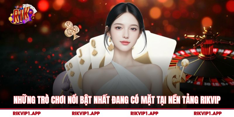Những trò chơi nổi bật nhất đang có mặt tại nền tảng rikvip