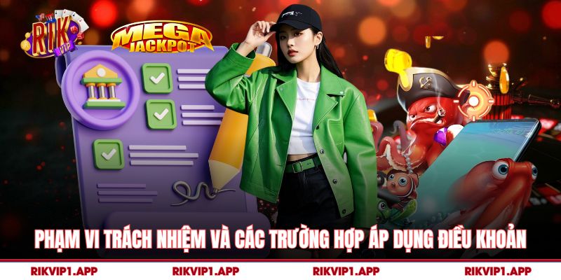 Phạm vi trách nhiệm và các trường hợp áp dụng điều khoản