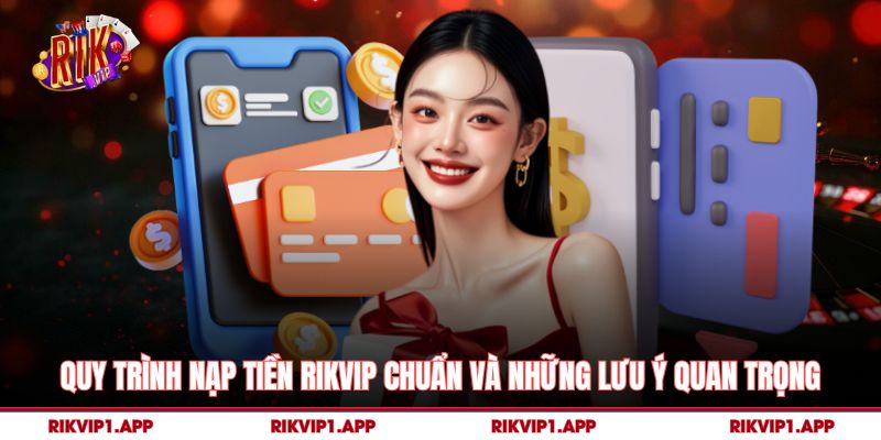 Quy Trình Nạp Tiền rikvip Chuẩn Và Những Lưu Ý Quan Trọng