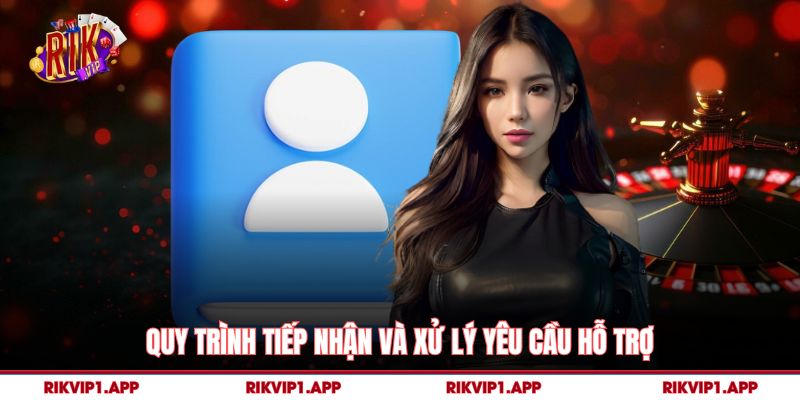 Quy trình tiếp nhận và xử lý yêu cầu hỗ trợ