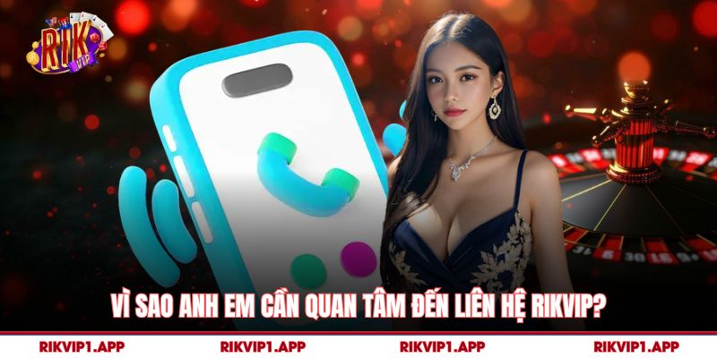 Vì sao anh em cần quan tâm đến liên hệ rikvip?